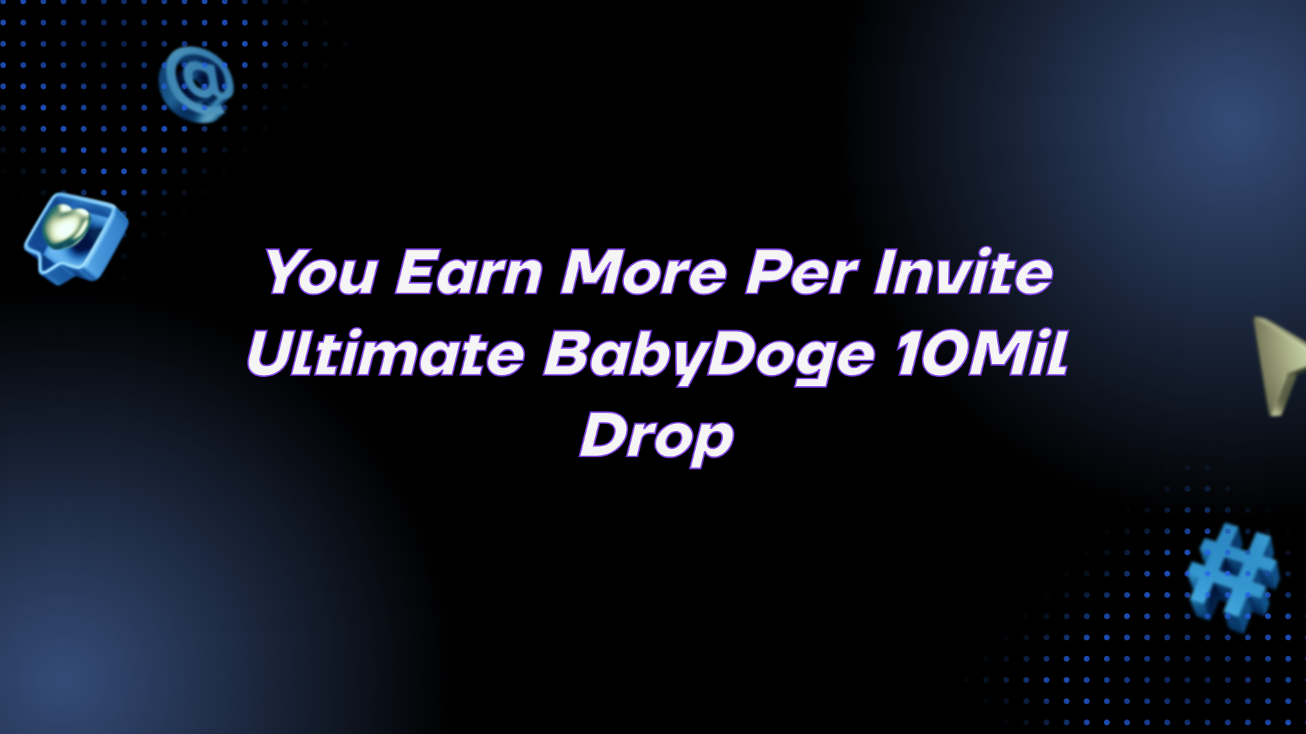 You Earn More Per Invite Ultimate BabyDoge 10Mil Drop